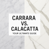 Carrara vs. Calacatta Marble: Your Ultimate Guide